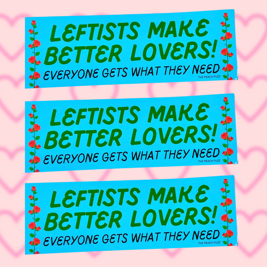 Leftists Make Better Lovers Bumper Sticker