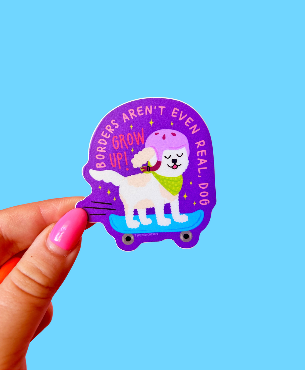 "Borders Aren't Even Real, Dog. Grow Up!" Sticker - The Peach Fuzz