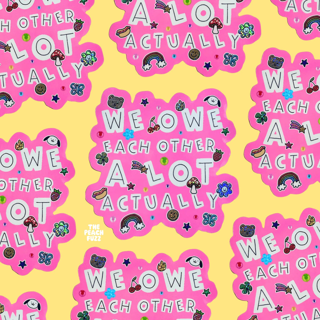 We Owe Each Other A Lot Actually Sticker - The Peach Fuzz