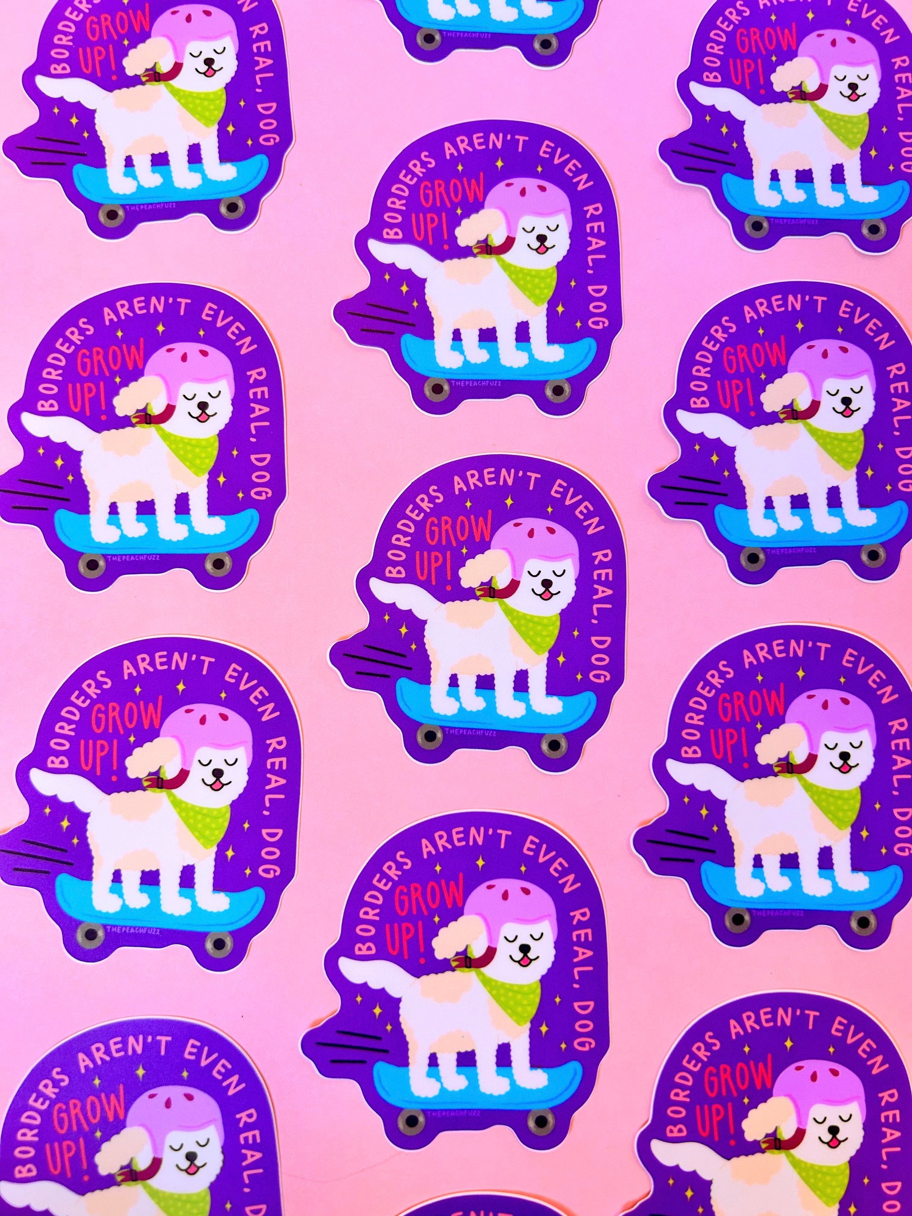 "Borders Aren't Even Real, Dog. Grow Up!" Sticker - The Peach Fuzz